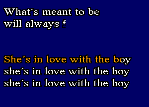 TWhat's meant to be
will always ?

She's in love with the boy
she's in love with the boy
she's in love With the boy