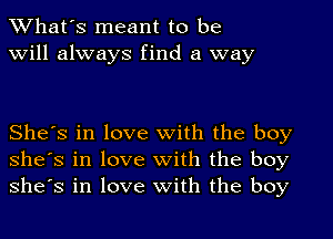 What's meant to be
will always find a way

She's in love with the boy
She's in love with the boy
She's in love with the boy