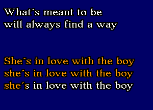 What's meant to be
will always find a way

She's in love with the boy
She's in love with the boy
She's in love with the boy