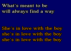 What's meant to be
will always find a way

She's in love with the boy
She's in love with the boy
She's in love with the boy