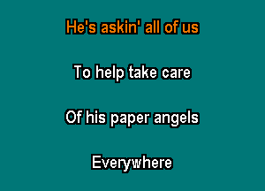 He's askin' all of us

To help take care

Of his paper angels

Everywhere