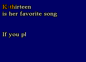 K-thirteen
is her favorite song

If you pl