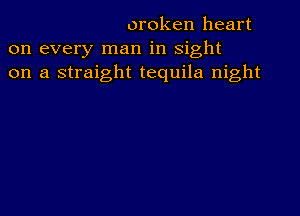 oroken heart
on every man in sight
on a straight tequila night