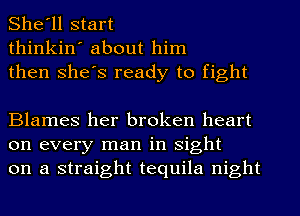 She'll start
thinkin' about him
then she's ready to fight

Blames her broken heart
on every man in sight
on a straight tequila night