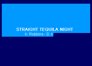 STRAIGHT TEQUILA NIGHT

K Robbins - D )-