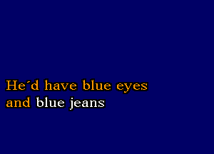 Herd have blue eyes
and blue jeans