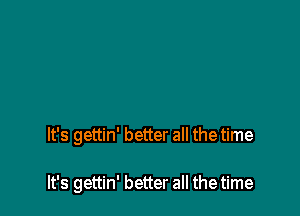 It's gettin' better all the time

It's gettin' better all the time