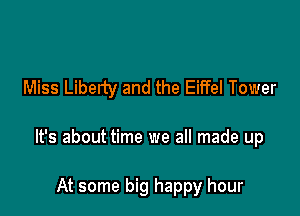 Miss Liberty and the Eiffel Tower

It's about time we all made up

At some big happy hour