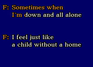 F2 Sometimes when
I'm down and all alone

F2 I feel just like
a child without a home