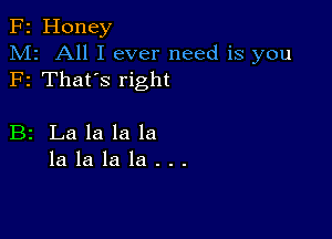 F2 Honey
M2 All I ever need is you
F1 That's right

B2 Lalalala
lalalala...