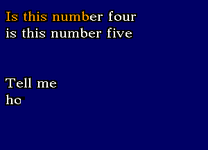 Is this number four
is this number five