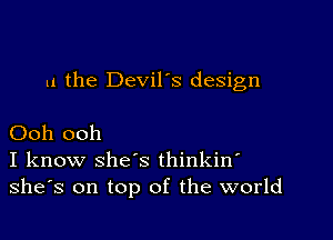 u the Devil's design

Ooh ooh
I know she's thinkin'
she's on top of the world