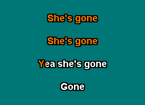 She's gone

She's gone

Yea she's gone

Gone