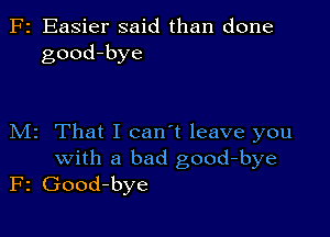 F2 Easier said than done
good-bye

M2 That I can't leave you
with a bad good-bye
F2 Good-bye