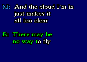 M2 And the cloud Fm in
just makes it
all too clear

B2 There may be
no way to fly