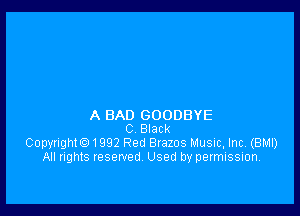 A BAD GOODBYE
C Black
Copyrighte) 1992 Red Brazos Music, Inc. (BM!)
All rights reserved Used by permission.