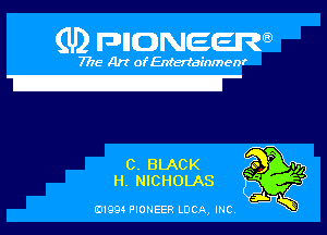 (U) pnnweew

7776 Art of Entertainmenr

12!

0. BLACK 33.,,
H. NICHOLAS gg?
3w

(91994 PIONEER LUCA, INC