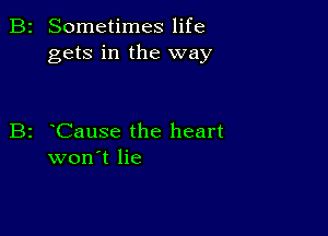 B2 Sometimes life
gets in the way

B2 Cause the heart
won't lie