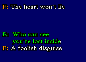 F2 The heart won't lie

B2 XVho can see

you're lost inside
F2 A foolish disguise