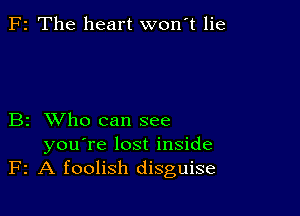 F2 The heart won't lie

B2 XVho can see

you're lost inside
F2 A foolish disguise