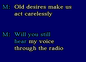 M2 Old desires make us
act carelessly

M2 Will you still
hear my voice
through the radio