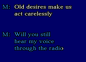 M2 Old desires make us
act carelessly

M2 Will you still
hear my voice
through the radio