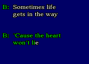 B2 Sometimes life
gets in the way

B2 Cause the heart
won't lie