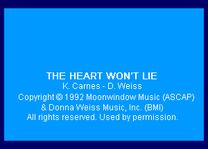 THE HEART WON'T LIE
K Games - D Weiss

Copyrighte) 1992 Moonvnndowhlusic (ASCAP)
8x Donna Weiss Musuc, Inc. (BM!)
All rights reserved Used by permission.