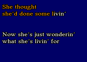 She thought
she'd done some livin'

Now she's just wonderin'
What she's livin' for