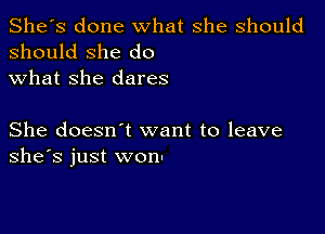 She's done what she should
should she do

what she dares

She doesn t want to leave
she's just won.