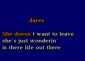 dares

She doesn t want to leave
she'sjustvvonderhf
is there life out there