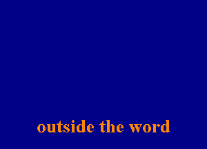 outside the word