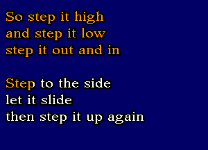 So step it high
and step it low
step it out and in

Step to the side
let it slide

then step it up again