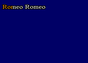 Romeo Romeo