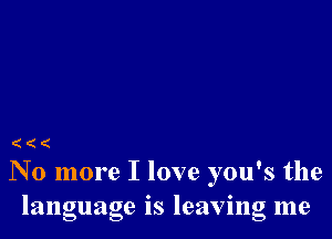 ((

N 0 more I love you's the
language IS leavmg me