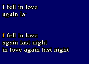 I fell in love
again la

I fell in love
again last night
in love again last night