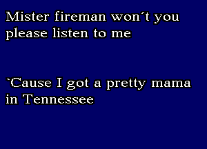 Mister fireman won t you
please listen to me

Cause I got a pretty mama
in Tennessee