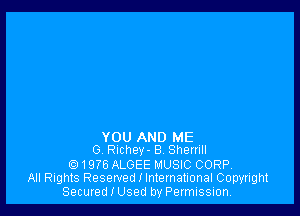 YOU AND ME
0. Richey- B. Sherrm

Q) 1976 ALGEE MUSIC CORP
All nghlS Reserved I International Copyright
Secured I Used by Permnssuonv