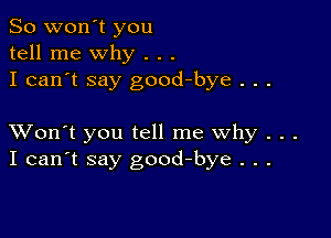 So won't you
tell me why . . .
I can't say good-bye . . .

XVon't you tell me why . . .
I can't say good-bye . . .