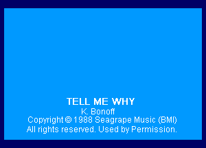 TELL ME WHY

K Bonon
Copyright. 1988 Seagrape Music (BMI)

All rights reserved, Used by Permission