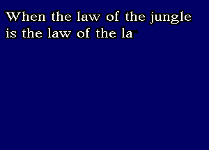 When the law of the jungle
is the law of the la