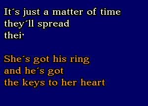 It's just a matter of time
they'll spread
thei'

She's got his ring
and he's got
the keys to her heart