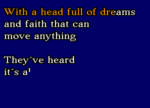 XVith a head full of dreams
and faith that can
move anything

They've heard
ifs a'