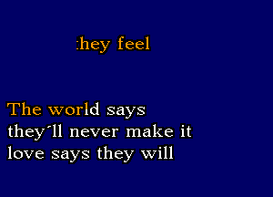 zhey feel

The world says
they'll never make it
love says they will