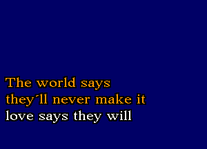 The world says
they'll never make it
love says they will