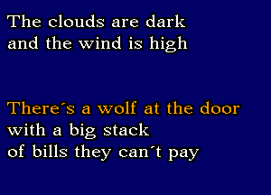 The clouds are dark
and the wind is high

There's a wolf at the door
With a big stack
of bills they canT pay