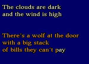 The clouds are dark
and the wind is high

There's a wolf at the door
With a big stack
of bills they canT pay