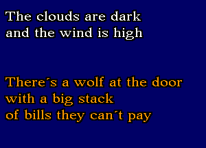 The clouds are dark
and the wind is high

There's a wolf at the door
With a big stack
of bills they canT pay