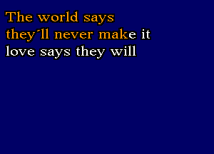 The world says

they'll never make it
love says they will