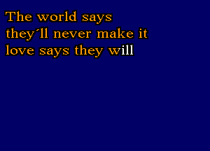 The world says

they'll never make it
love says they will